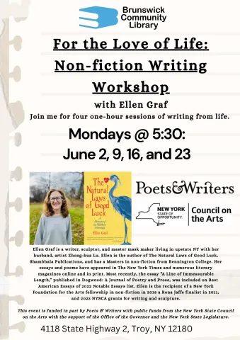 For the Love of Life: Non-fiction Writing Workshop with Ellen Graf Join me for four one-hour sessions of writing from life. Mondays @ 5:30: June 2, 9, 16, and 23. Author portrait included on flyer.  
